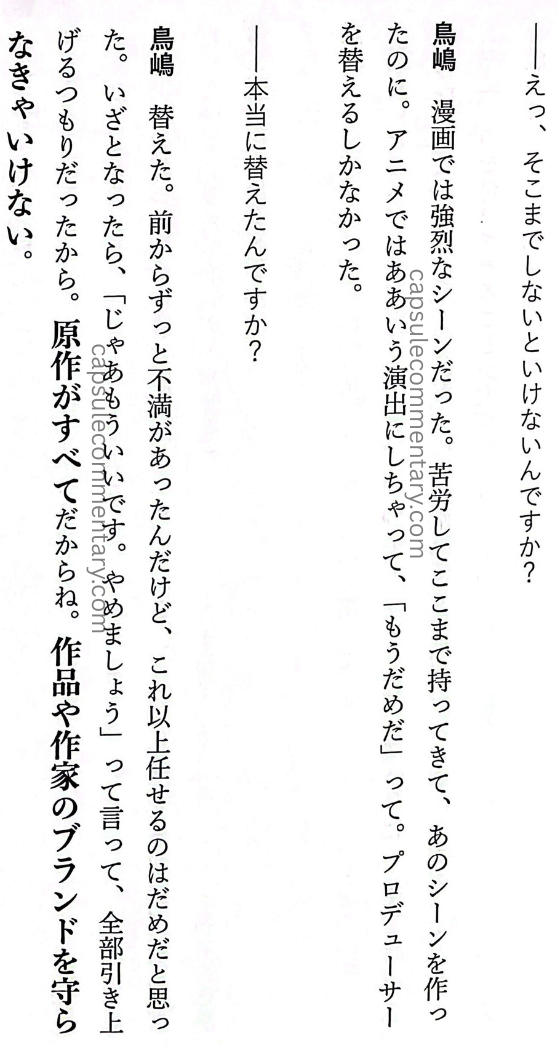 Rejected: The 'Unpopular' Work Techniques of the Legendary Editor-in-chief of Weekly Shōnen Jump page 89. Ryū Amano (Interviewer): "So… was it something that absolutely had to be done?" Torishima: "In the manga, [Goku killing Piccolo Daimaō] was an extremely intense scene. But in the anime, they softened the direction, and it turned into something like, 'This is already no good.' So I replaced the producer." Amano: "You really replaced him?" Torishima: "Yes. I replaced him. I’d been dissatisfied for a long time already, but I thought leaving it like that any longer would be bad. When it came to that, I said, 'Alright, that’s enough. Let’s stop.' I was prepared to pull everything. Because the original work is everything. You can’t neglect protecting the work itself or the creator’s brand."